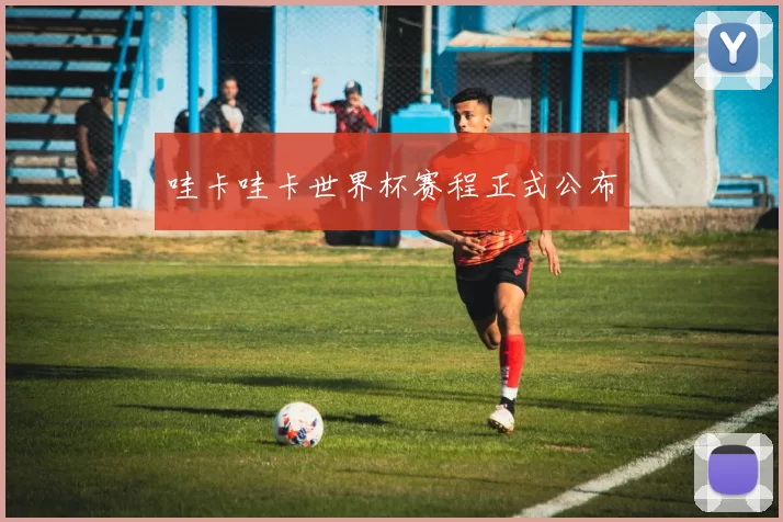 哇卡哇卡世界杯赛程正式公布