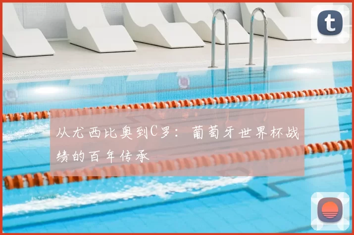 从尤西比奥到C罗：葡萄牙世界杯战绩的百年传承