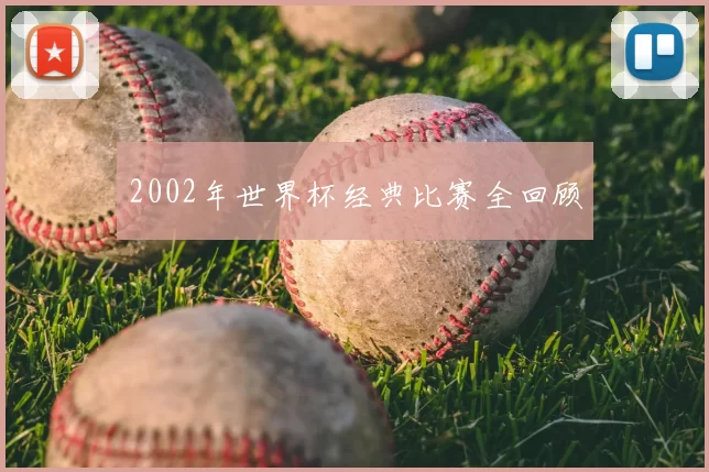 2002年世界杯经典比赛全回顾