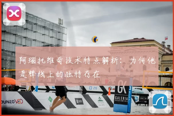 阿瑙托维奇技术特点解析:为何他是锋线上的独特存在
