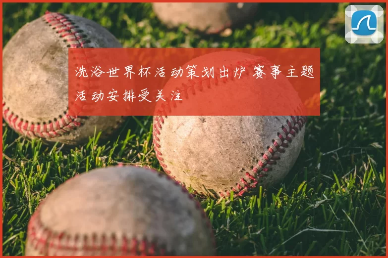 洗浴世界杯活动策划出炉 赛事主题活动安排受关注