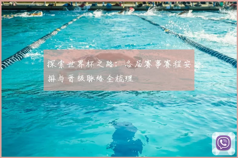 探索世界杯之路：各届赛事赛程安排与晋级脉络全梳理