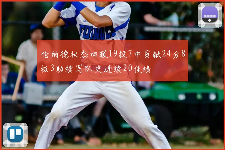 伦纳德状态回暖19投7中贡献24分8板3助续写队史连续20佳绩