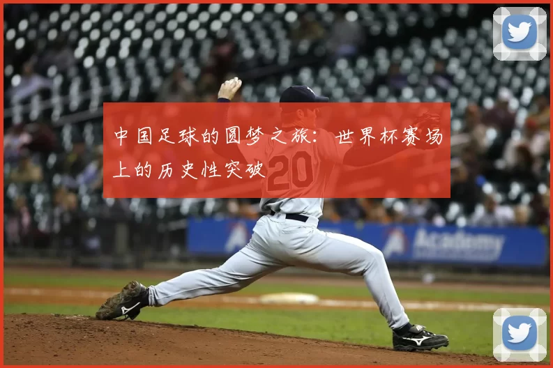 中国足球的圆梦之旅:世界杯赛场上的历史性突破