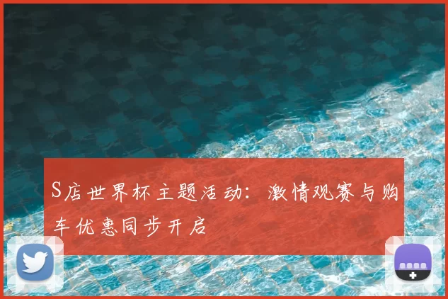 S店世界杯主题活动：激情观赛与购车优惠同步开启