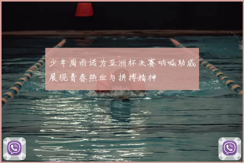 少年周雨诺为亚洲杯决赛呐喊助威展现青春热血与拼搏精神