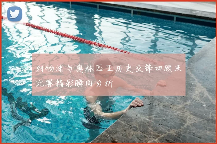 利物浦与奥林匹亚历史交锋回顾及比赛精彩瞬间分析